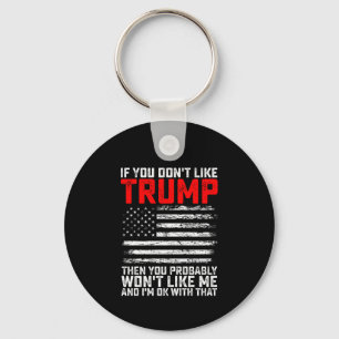 If You Dont Like Trump Then You Probably Wont Me Key Ring