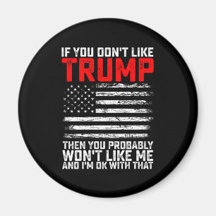 If You Dont Like Trump Then You Probably Wont Me Magnet