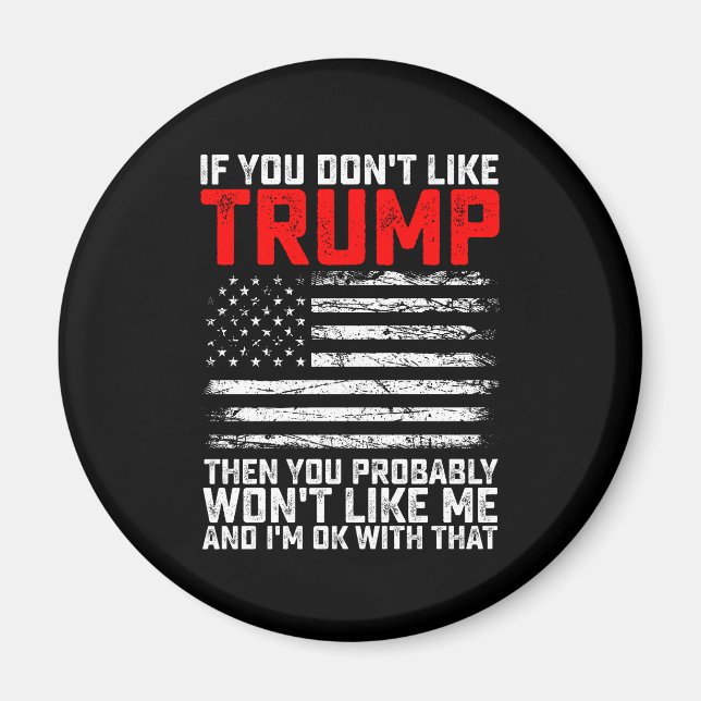 If You Dont Like Trump Then You Probably Wont Me Magnet (Front)