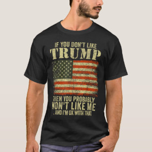 If You Dont Like Trump Then You Probably Wont T-Shirt