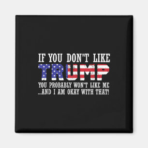 If You Dont Like Trump Then You Wont Like Me  Magnet