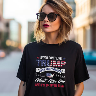 If you don't like Trump then you won't like me  T-Shirt