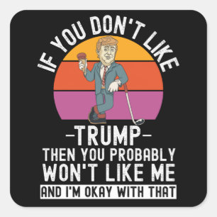 If You Don't Like Trump Then You Won't Square Sticker