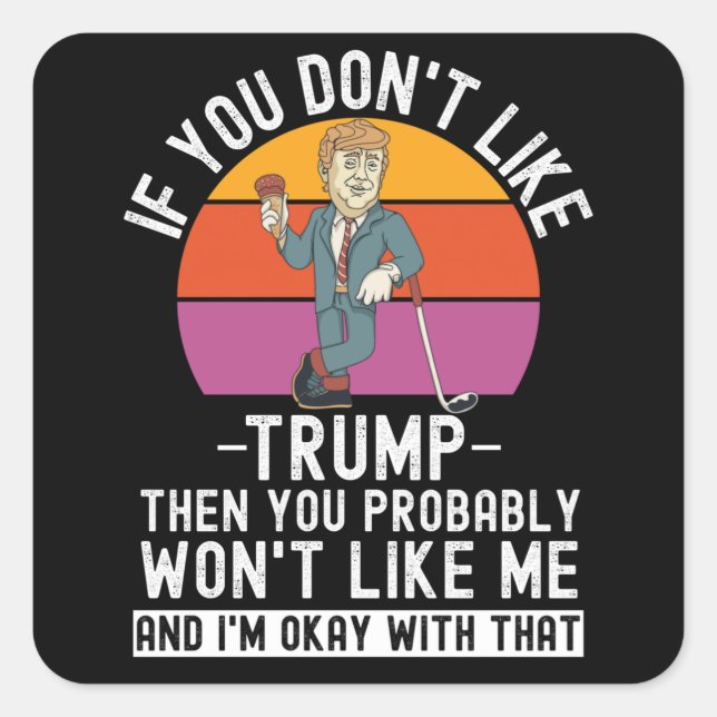 If You Don't Like Trump Then You Won't Square Sticker (Front)