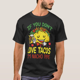 If You Don't Love Tacos I'm Nacho Type  Taco T-Shirt