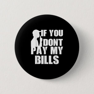 If You Dont Pay My Bills, Funny Quote Large Text G 6 Cm Round Badge
