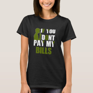 IF YOU DON'T PAY MY BILLS Funny Quote Large Text G T-Shirt
