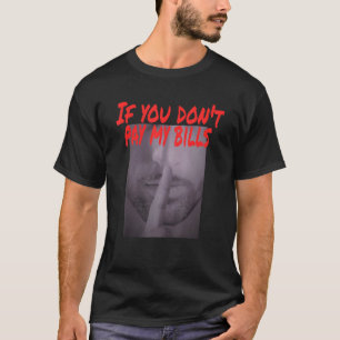If You Don't Pay My Bills Shush  Photo Print T-Shirt