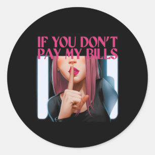 If You Don't Pay My Bills Women Shhh Funny Slogan  Classic Round Sticker