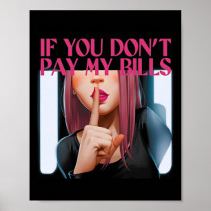 If You Don't Pay My Bills Women Shhh Funny Slogan Poster