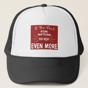 If You Don't Risk Anything You Risk Even More Trucker Hat
