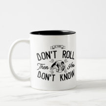 If you don't roll, you don't know | Coffee mug