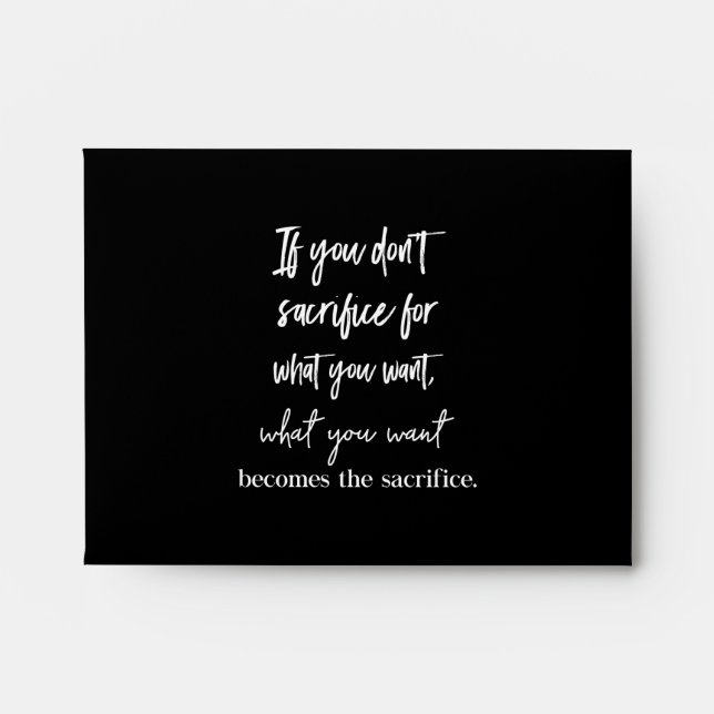 if you don't sacrifice for what you want  what you envelope (Front)