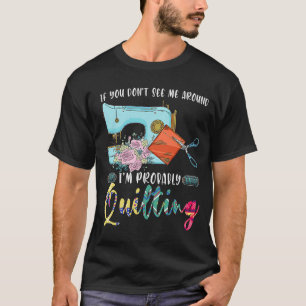 if you don't see me around I'm probably quilting q T-Shirt