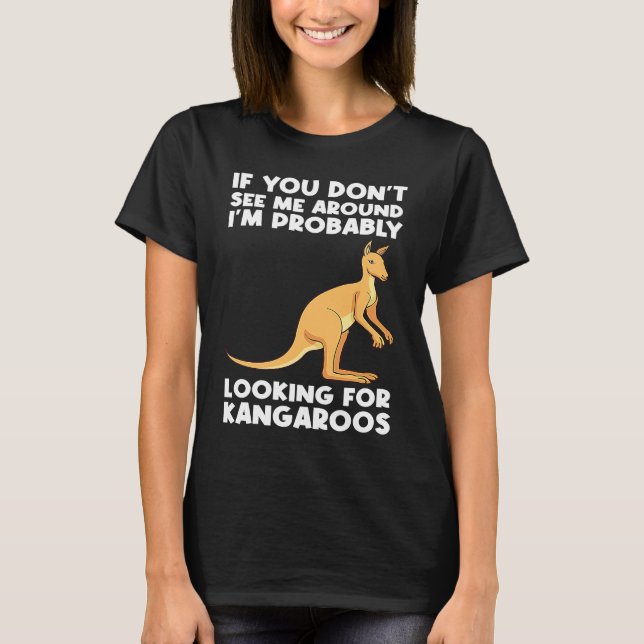 if you don't see me I'm looking for kangaroos kang T-Shirt (Front)