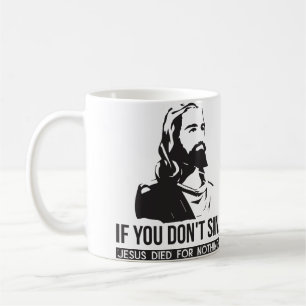 If You Don't Sin, Jesus Died For Nothing Coffee Mug