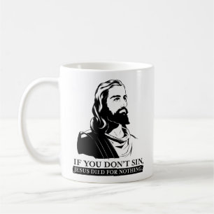 If You Don't Sin, Jesus Died for Nothing. Coffee Mug