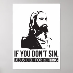 If You Don't Sin, Jesus Died For Nothing Poster