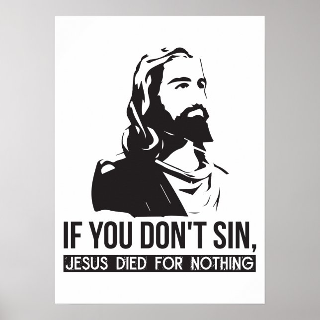 If You Don't Sin, Jesus Died For Nothing Poster (Front)