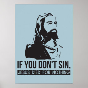 If You Don't Sin, Jesus Died For Nothing Poster