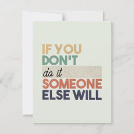 If You Don't __, Someone Else Will Custom Message Card