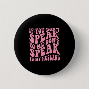 If You Dont Speak To Me Dont To My Husband Funny 6 Cm Round Badge