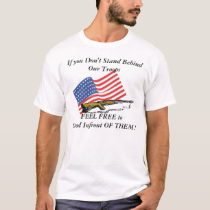 If you Don't Stand Behind Our Troops. T-Shirt