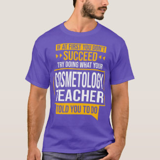 If You Dont Succeed Try Doing What Cosmetology T-Shirt