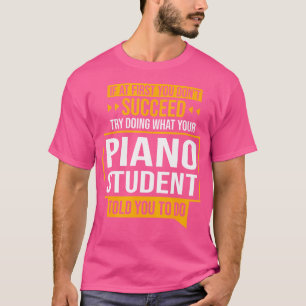 If You Don'T Succeed Try Doing What Piano Student T-Shirt