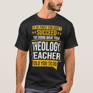 If You Dont Succeed Try Doing What Theology Teache T-Shirt