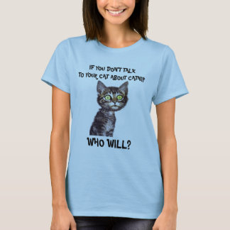 IF YOU DON'T TALK TO YOUR CAT ABOUT CATNIP... T-Shirt