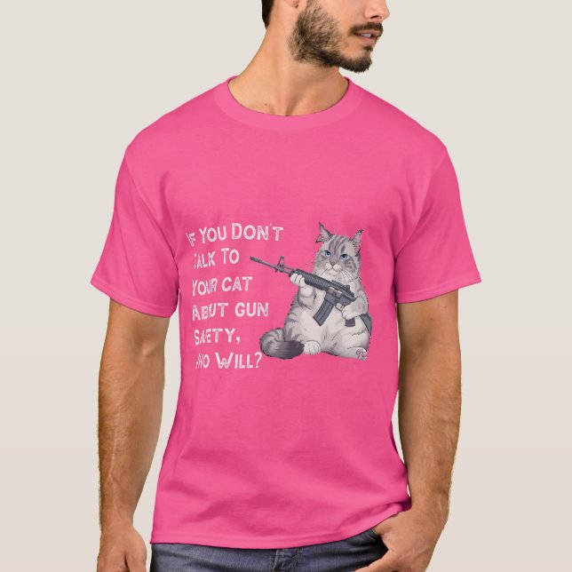 If You Don'T Talk To Your Cat About Gun Safety Who T-Shirt (Front)