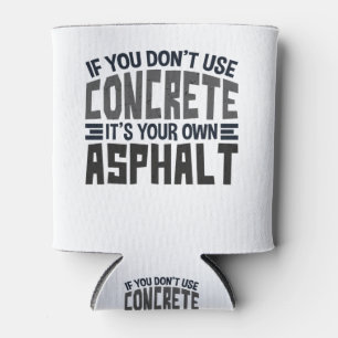 If You Don't Use Concrete It's Your One Asphalt Can Cooler