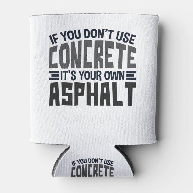 If You Don't Use Concrete It's Your One Asphalt Can Cooler (Front)