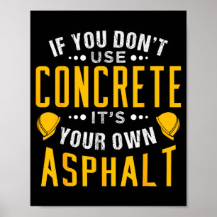 If You Don't Use Concrete, It's Your Own Asphalt Poster