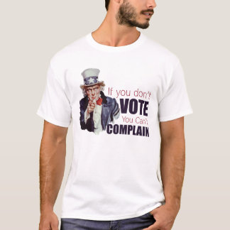 If you don't vote, you can't complain T-Shirt