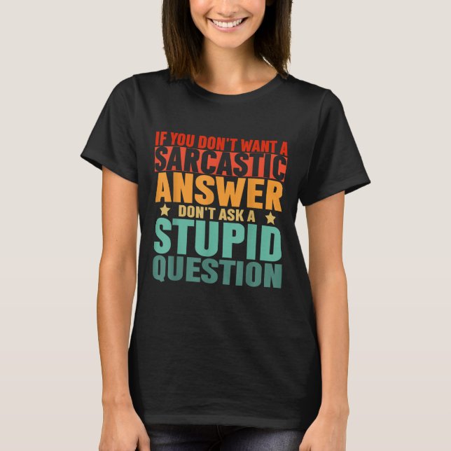 If You Dont Want A Sarcastic Answer Dont Ask Me Fu T-Shirt (Front)
