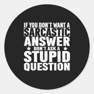 If You Dont Want A Sarcastic Answer Dont Ask Me Sa Classic Round Sticker