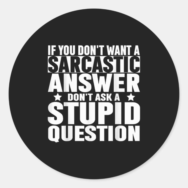 If You Dont Want A Sarcastic Answer Dont Ask Me Sa Classic Round Sticker (Front)