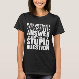 If You Dont Want A Sarcastic Answer Dont Ask Me Sa T-Shirt