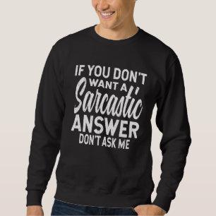 If You Dont Want A Sarcastic Answer Dont Ask Me   Sweatshirt