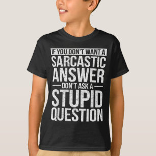 If You Dont Want A Sarcastic Answer Dont Ask Me  T-Shirt