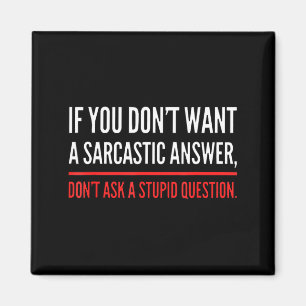If You Dont Want A Sarcastic Answer Funny Novelty  Magnet