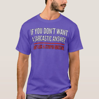 If You Dont Want A Sarcastic Answer Funny Novelty  T-Shirt