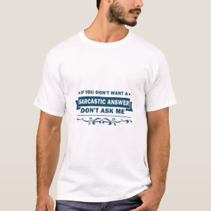 If You Don't Want A Sarcastic Answer Funny T-Shirt