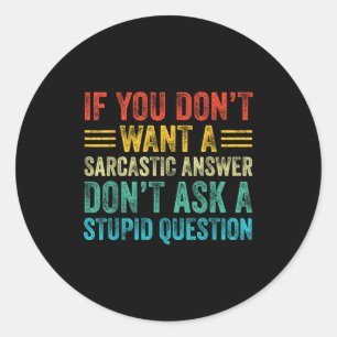 If You Don't Want Sarcastic Answer Don't Ask Stud  Classic Round Sticker