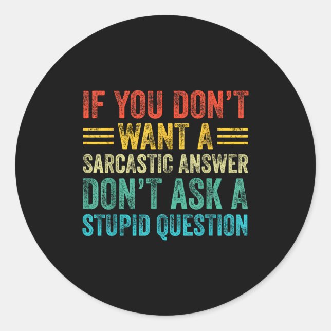 If You Don't Want Sarcastic Answer Don't Ask Stud  Classic Round Sticker (Front)