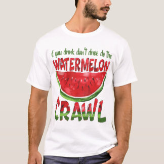 if you drink don't drive do the watermelon crawl T-Shirt