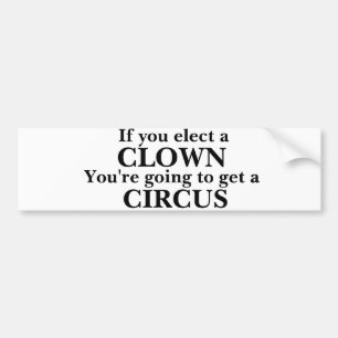 "If you elect a CLOWN" Bumper Sticker