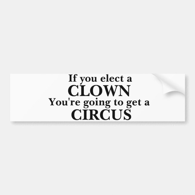 "If you elect a CLOWN" Bumper Sticker (Front)